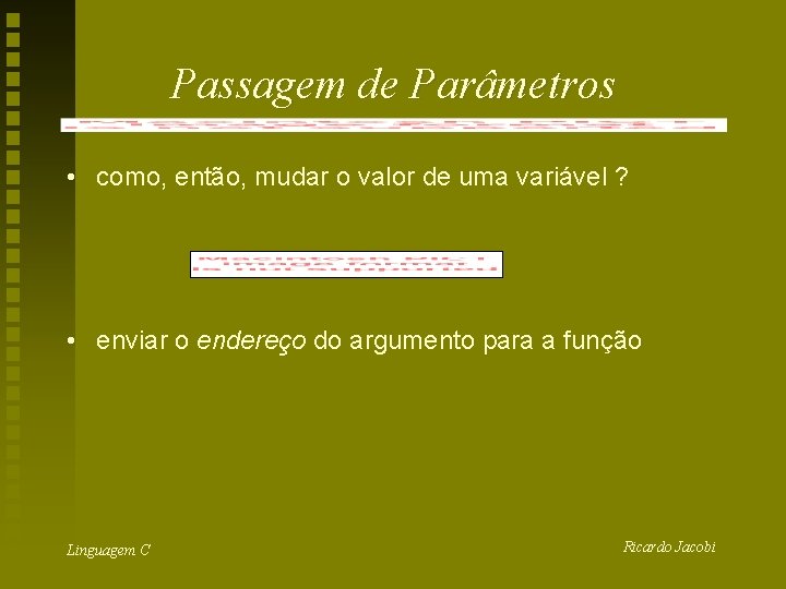 Passagem de Parâmetros • como, então, mudar o valor de uma variável ? •