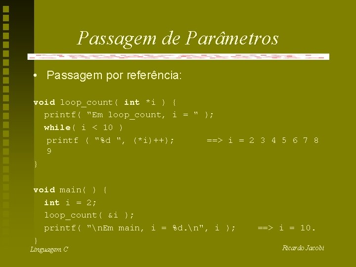 Passagem de Parâmetros • Passagem por referência: void loop_count( int *i ) { printf(