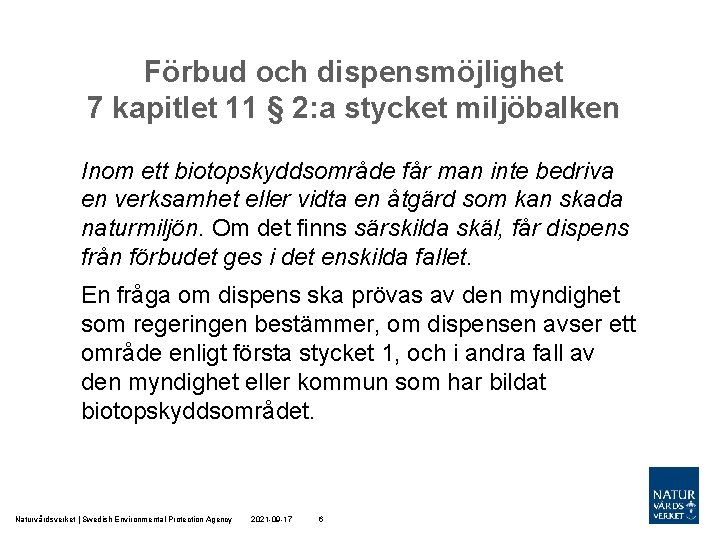 Förbud och dispensmöjlighet 7 kapitlet 11 § 2: a stycket miljöbalken Inom ett biotopskyddsområde