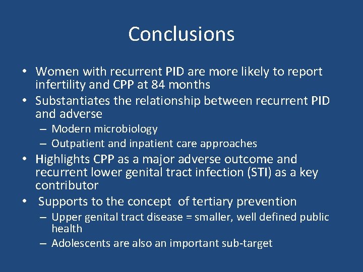 Conclusions • Women with recurrent PID are more likely to report infertility and CPP