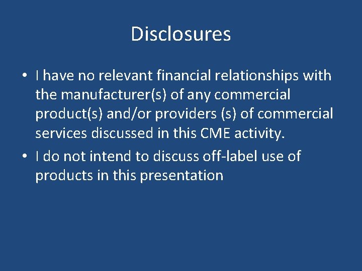 Disclosures • I have no relevant financial relationships with the manufacturer(s) of any commercial