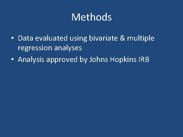 Methods • Data evaluated using bivariate & multiple regression analyses • Analysis approved by