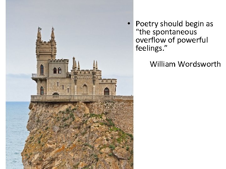  • Poetry should begin as “the spontaneous overflow of powerful feelings. ” William