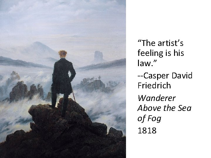 “The artist’s feeling is his law. ” --Casper David Friedrich Wanderer Above the Sea