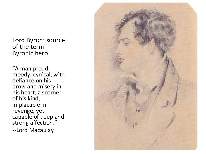 Lord Byron: source of the term Byronic hero. “A man proud, moody, cynical, with