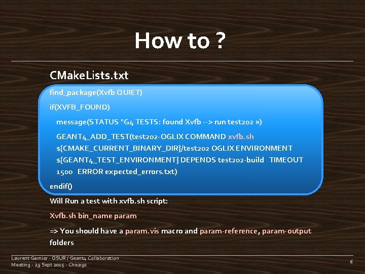 How to ? CMake. Lists. txt find_package(Xvfb QUIET) if(XVFB_FOUND) message(STATUS "G 4 TESTS: found