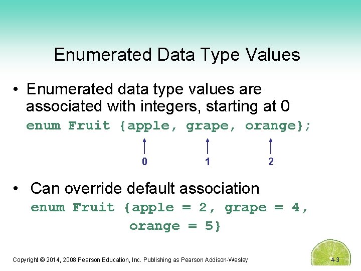Enumerated Data Type Values • Enumerated data type values are associated with integers, starting