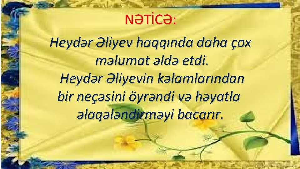 NƏTİCƏ: Heydər Əliyev haqqında daha çox məlumat əldə etdi. Heydər Əliyevin kəlamlarından bir neçəsini