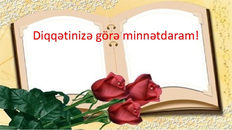 Diqqətinizə görə minnətdaram! 