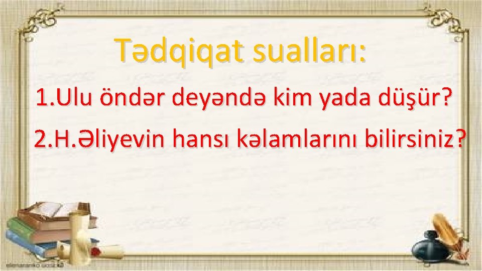 Tədqiqat sualları: 1. Ulu öndər deyəndə kim yada düşür? 2. H. Əliyevin hansı kəlamlarını