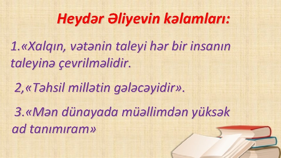 Heydər Əliyevin kəlamları: 1. «Xalqın, vətənin taleyi hər bir insanın taleyinə çevrilməlidir. 2, «Təhsil