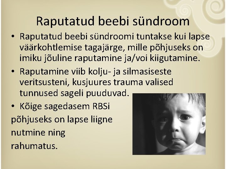 Raputatud beebi sündroom • Raputatud beebi sündroomi tuntakse kui lapse väärkohtlemise tagajärge, mille põhjuseks