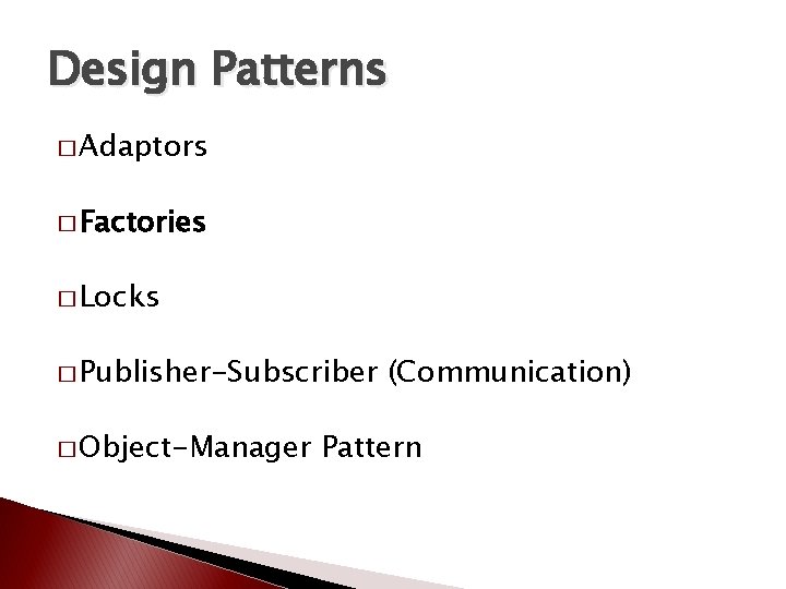 Design Patterns � Adaptors � Factories � Locks � Publisher-Subscriber � Object-Manager (Communication) Pattern Design Patterns � Adaptors � Factories � Locks � Publisher-Subscriber � Object-Manager (Communication) Pattern