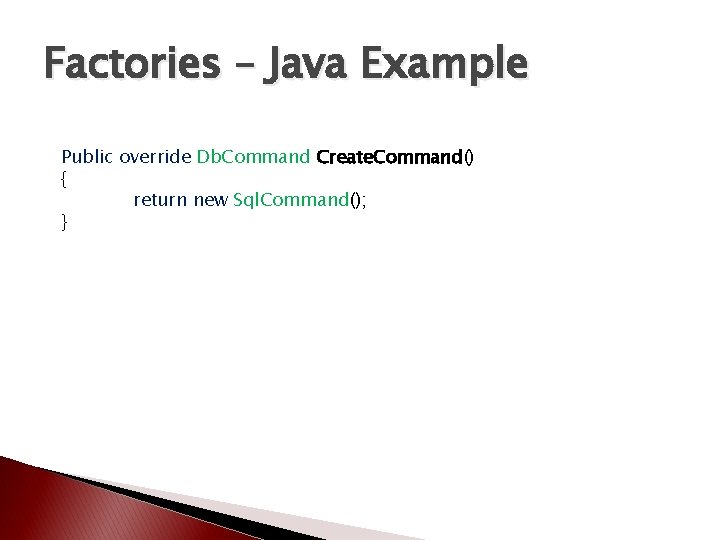 Factories – Java Example Public override Db. Command Create. Command() { return new Sql. Factories – Java Example Public override Db. Command Create. Command() { return new Sql.