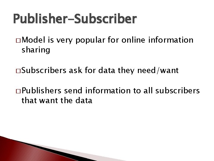 Publisher-Subscriber � Model is very popular for online information sharing � Subscribers � Publishers Publisher-Subscriber � Model is very popular for online information sharing � Subscribers � Publishers