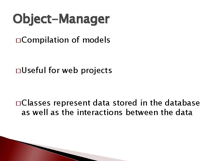 Object-Manager � Compilation � Useful of models for web projects � Classes represent data Object-Manager � Compilation � Useful of models for web projects � Classes represent data