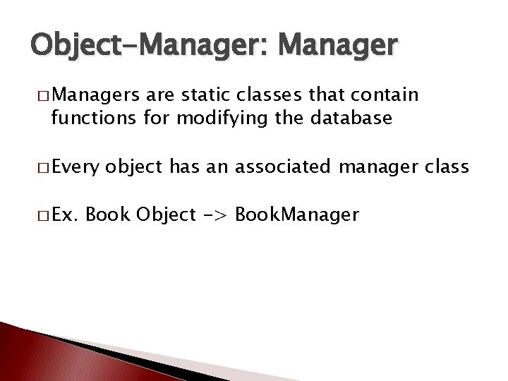 Object-Manager: Manager � Managers are static classes that contain functions for modifying the database Object-Manager: Manager � Managers are static classes that contain functions for modifying the database
