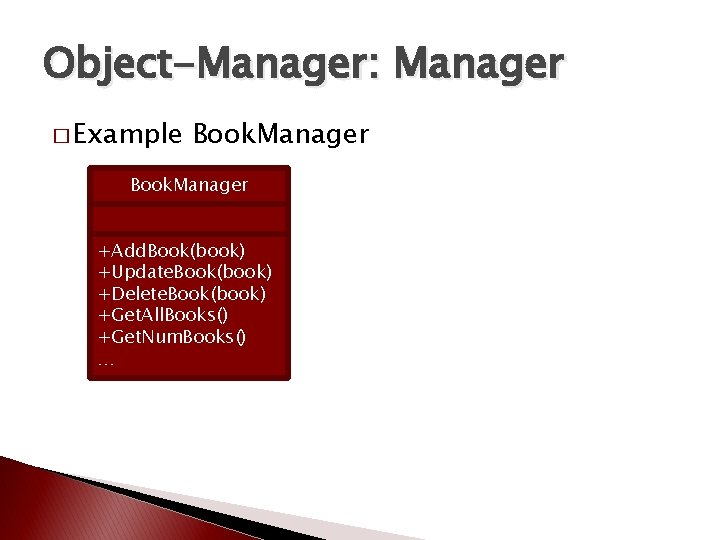 Object-Manager: Manager � Example Book. Manager +Add. Book(book) +Update. Book(book) +Delete. Book(book) +Get. All. Object-Manager: Manager � Example Book. Manager +Add. Book(book) +Update. Book(book) +Delete. Book(book) +Get. All.