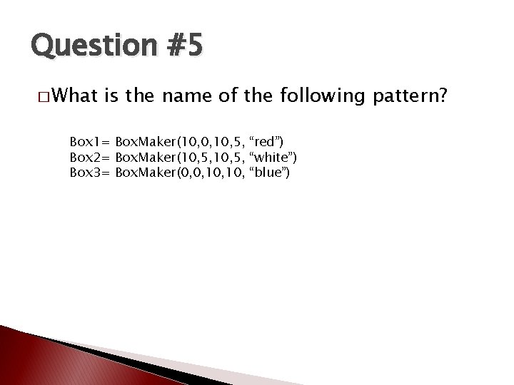 Question #5 � What is the name of the following pattern? Box 1= Box. Question #5 � What is the name of the following pattern? Box 1= Box.
