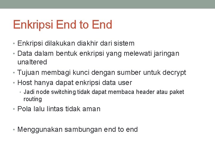 Enkripsi End to End • Enkripsi dilakukan diakhir dari sistem • Data dalam bentuk