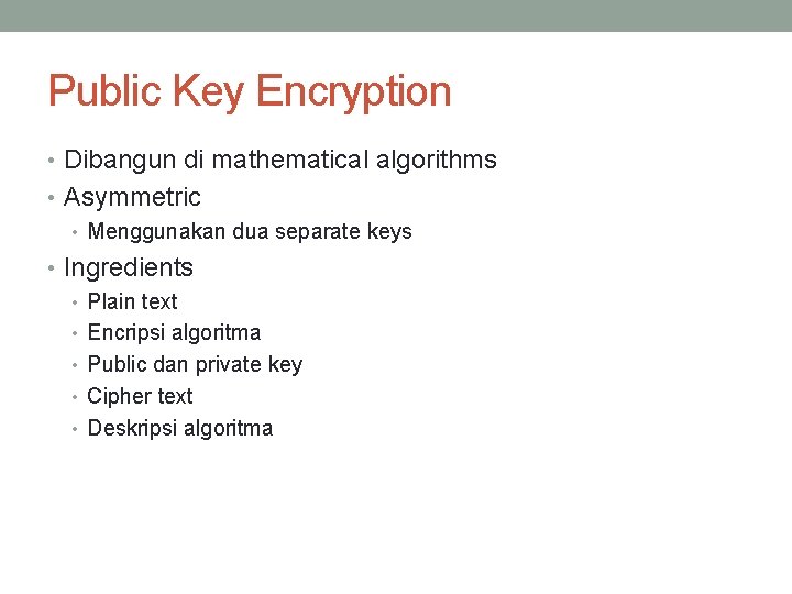 Public Key Encryption • Dibangun di mathematical algorithms • Asymmetric • Menggunakan dua separate