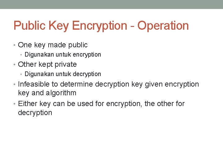 Public Key Encryption - Operation • One key made public • Digunakan untuk encryption