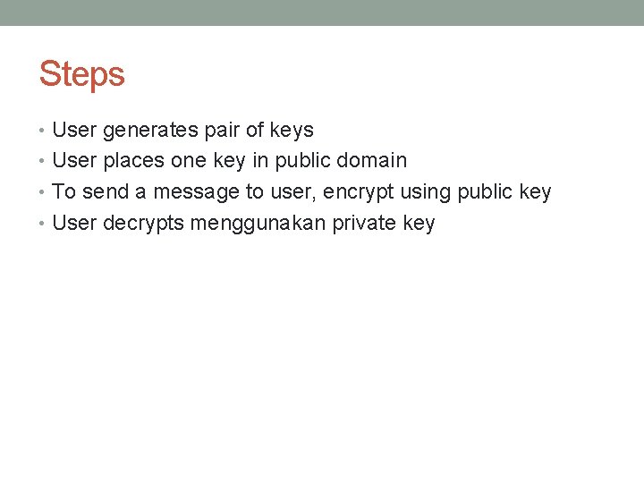 Steps • User generates pair of keys • User places one key in public