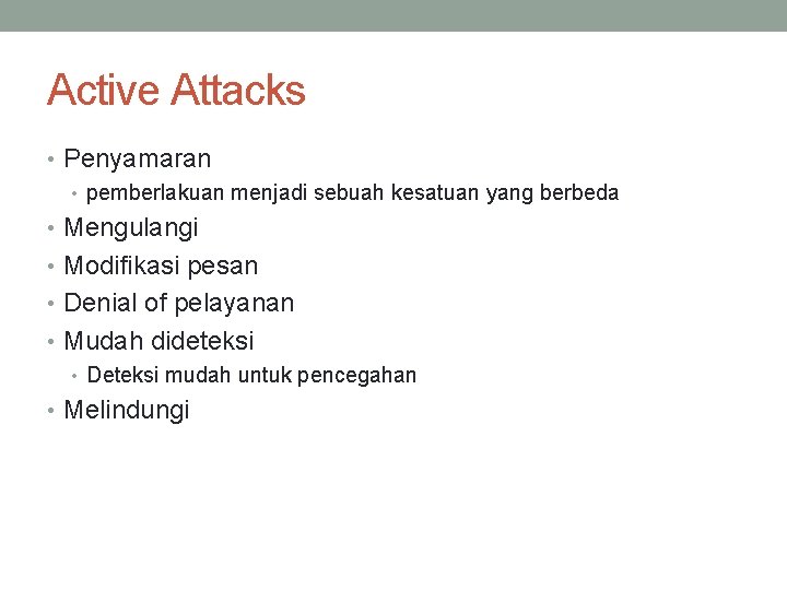 Active Attacks • Penyamaran • pemberlakuan menjadi sebuah kesatuan yang berbeda • Mengulangi •