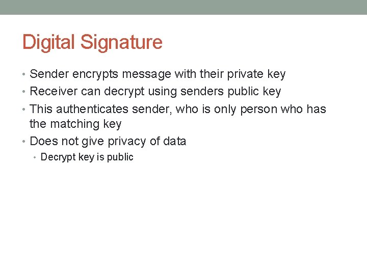 Digital Signature • Sender encrypts message with their private key • Receiver can decrypt