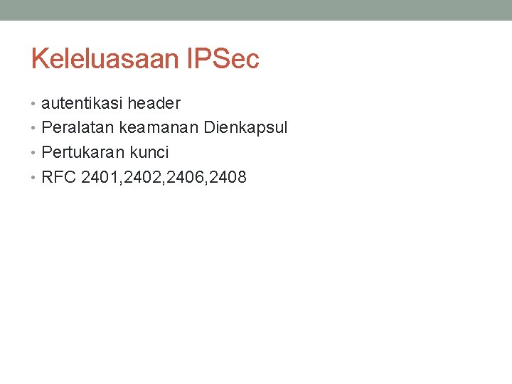 Keleluasaan IPSec • autentikasi header • Peralatan keamanan Dienkapsul • Pertukaran kunci • RFC
