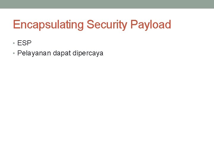 Encapsulating Security Payload • ESP • Pelayanan dapat dipercaya 