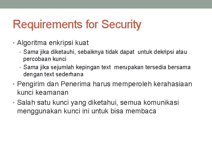 Requirements for Security • Algoritma enkripsi kuat • Sama jika diketauhi, sebaiknya tidak dapat