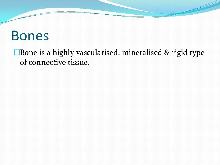 Bones �Bone is a highly vascularised, mineralised & rigid type of connective tissue. 