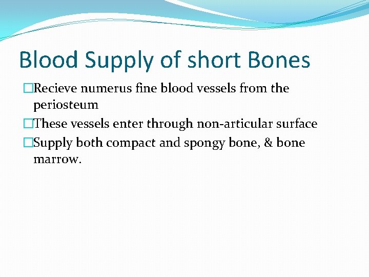 Blood Supply of short Bones �Recieve numerus fine blood vessels from the periosteum �These