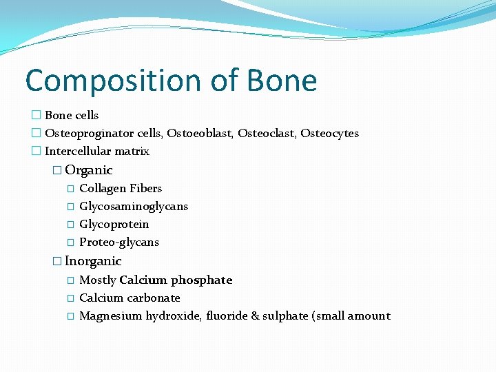 Composition of Bone � Bone cells � Osteoproginator cells, Ostoeoblast, Osteocytes � Intercellular matrix
