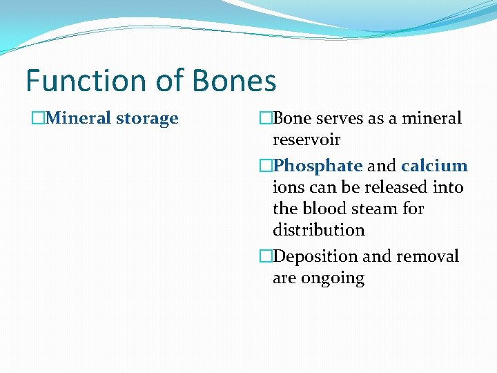 Function of Bones �Mineral storage �Bone serves as a mineral reservoir �Phosphate and calcium