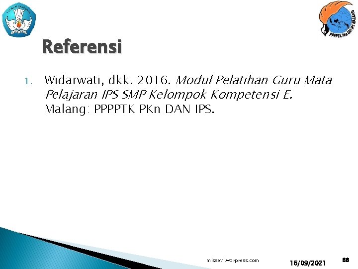 Referensi 1. Widarwati, dkk. 2016. Modul Pelatihan Guru Mata Pelajaran IPS SMP Kelompok Kompetensi