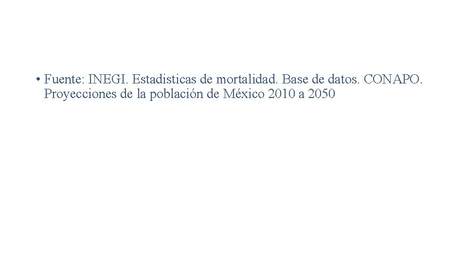  • Fuente: INEGI. Estadisticas de mortalidad. Base de datos. CONAPO. Proyecciones de la