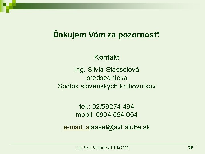 Ďakujem Vám za pozornosť! Kontakt Ing. Silvia Stasselová predsedníčka Spolok slovenských knihovníkov tel. :