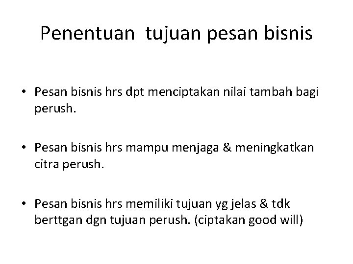 Penentuan tujuan pesan bisnis • Pesan bisnis hrs dpt menciptakan nilai tambah bagi perush.