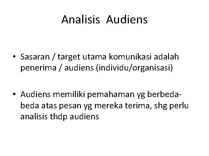 Analisis Audiens • Sasaran / target utama komunikasi adalah penerima / audiens (individu/organisasi) •