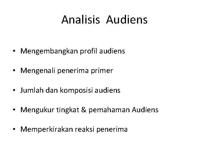 Analisis Audiens • Mengembangkan profil audiens • Mengenali penerima primer • Jumlah dan komposisi