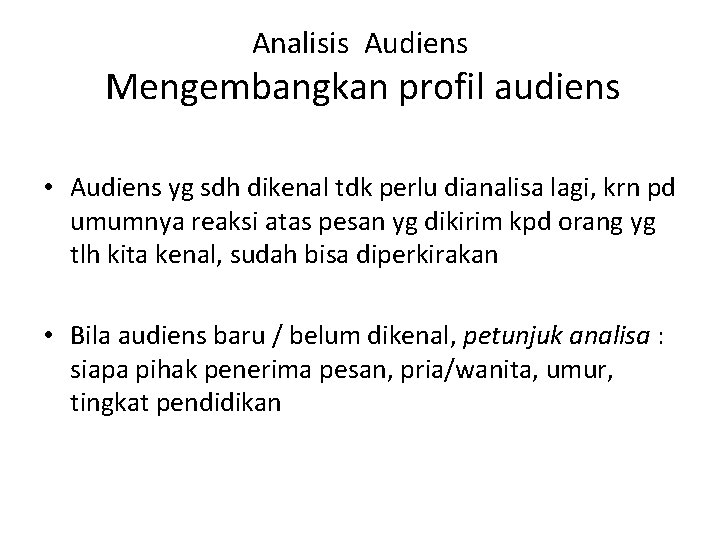 Analisis Audiens Mengembangkan profil audiens • Audiens yg sdh dikenal tdk perlu dianalisa lagi,