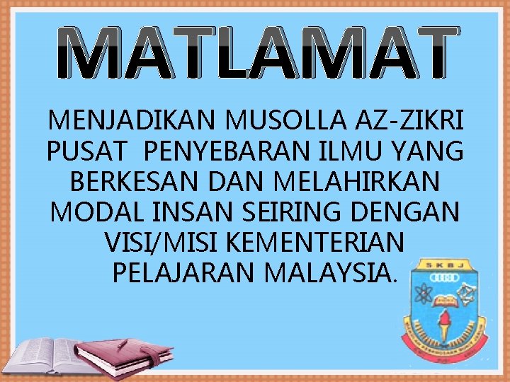 MATLAMAT MENJADIKAN MUSOLLA AZ-ZIKRI PUSAT PENYEBARAN ILMU YANG BERKESAN DAN MELAHIRKAN MODAL INSAN SEIRING