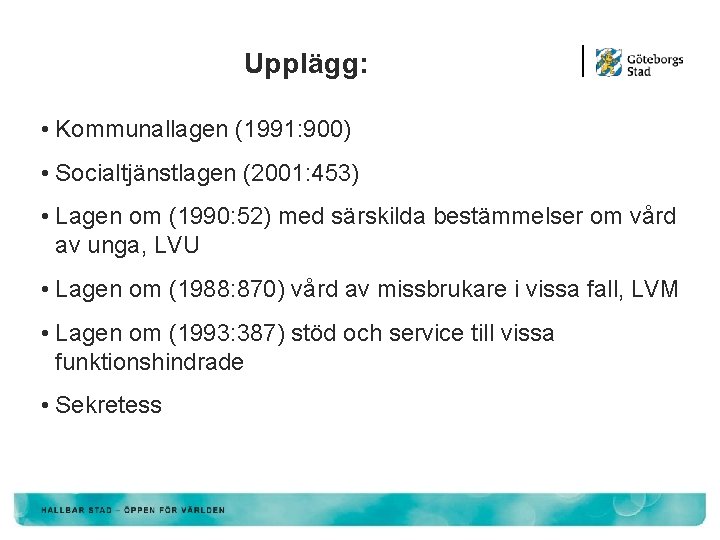 Upplägg: • Kommunallagen (1991: 900) • Socialtjänstlagen (2001: 453) • Lagen om (1990: 52)