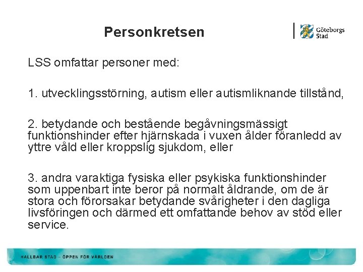 Personkretsen LSS omfattar personer med: 1. utvecklingsstörning, autism eller autismliknande tillstånd, 2. betydande och