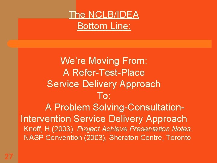 The NCLB/IDEA Bottom Line: We’re Moving From: A Refer-Test-Place Service Delivery Approach To: A