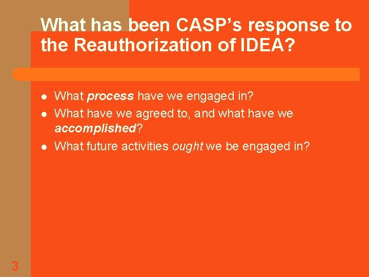 What has been CASP’s response to the Reauthorization of IDEA? l l l 3