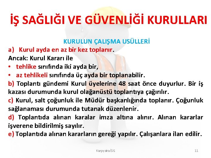 İŞ SAĞLIĞI VE GÜVENLİĞİ KURULLARI KURULUN ÇALIŞMA USÜLLERİ a) Kurul ayda en az bir