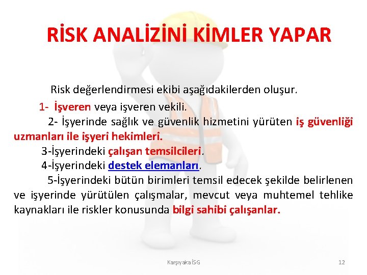 RİSK ANALİZİNİ KİMLER YAPAR Risk değerlendirmesi ekibi aşağıdakilerden oluşur. 1 - İşveren veya işveren